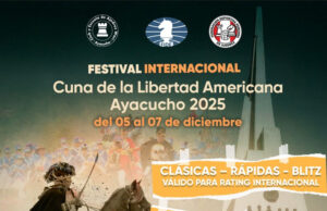 Ayacucho.- FESTIVAL INTERNACIONAL DE AJEDREZ «CUNA DE LA LIBERTAD AMERICANA» EDICIÓN 2025